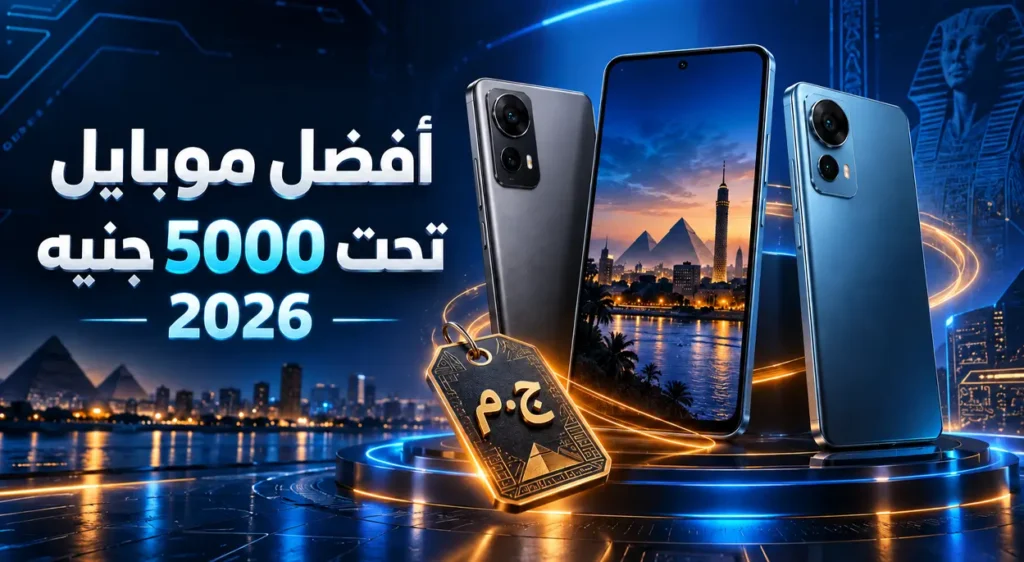 أفضل موبايل تحت 5000 جنيه في مصر 2026 ترشيحات حسب استخدامك